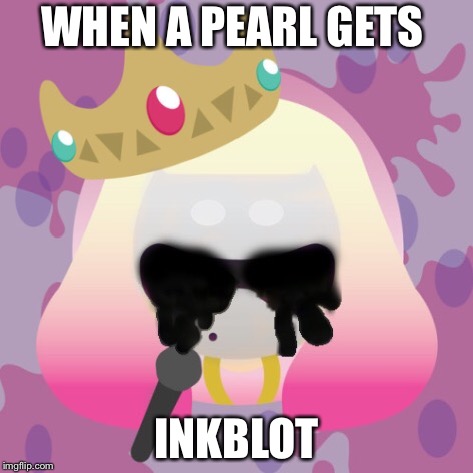 Pearl With Inkblot (Splatoon Special Link In Comments) | WHEN A PEARL GETS; INKBLOT | image tagged in splatoon,pearl,inkblot | made w/ Imgflip meme maker