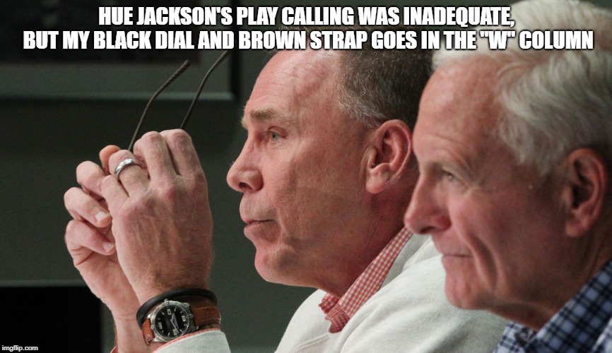 HUE JACKSON'S PLAY CALLING WAS INADEQUATE, BUT MY BLACK DIAL AND BROWN STRAP GOES IN THE "W" COLUMN | made w/ Imgflip meme maker