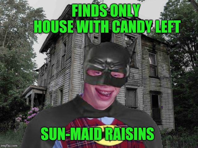 Bad Luck Halloween cmo | FINDS ONLY HOUSE WITH CANDY LEFT; SUN-MAID RAISINS | image tagged in bad luck halloween cmo,memes,halloween | made w/ Imgflip meme maker