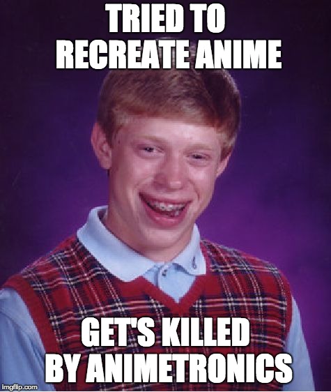 Lol | TRIED TO RECREATE ANIME; GET'S KILLED BY ANIMETRONICS | image tagged in memes,bad luck brian,five nights at freddys,anime | made w/ Imgflip meme maker