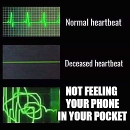 Trying this one out.. | NOT FEELING YOUR PHONE IN YOUR POCKET | image tagged in heartbeat rate,memes,funny memes,phone | made w/ Imgflip meme maker