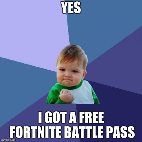Success Kid | YES; I GOT A FREE FORTNITE BATTLE PASS | image tagged in memes,success kid | made w/ Imgflip meme maker