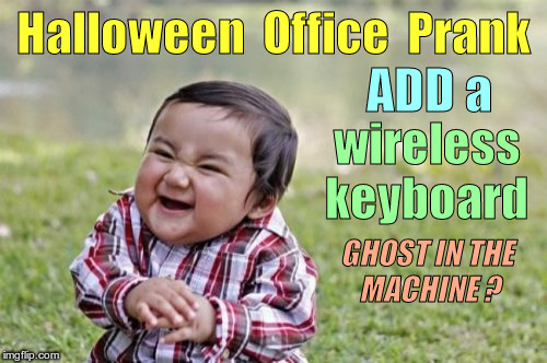 Halloween Office Prank | Halloween  Office  Prank; ADD a; wireless keyboard; GHOST IN THE      MACHINE ? | image tagged in memes,evil toddler,funny memes,halloween | made w/ Imgflip meme maker