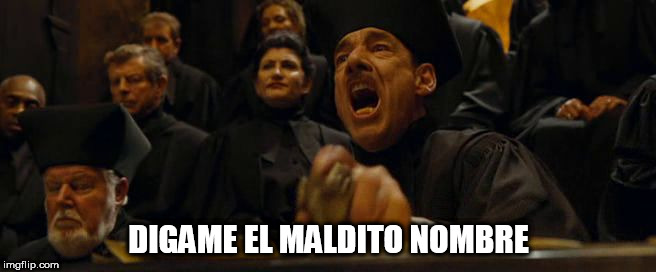DIGAME EL MALDITO NOMBRE | image tagged in give the dammned name | made w/ Imgflip meme maker