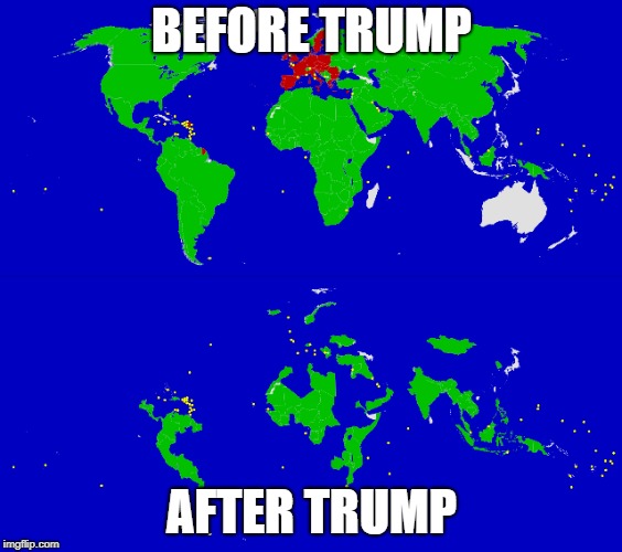 BEFORE TRUMP; AFTER TRUMP | image tagged in trump,world | made w/ Imgflip meme maker