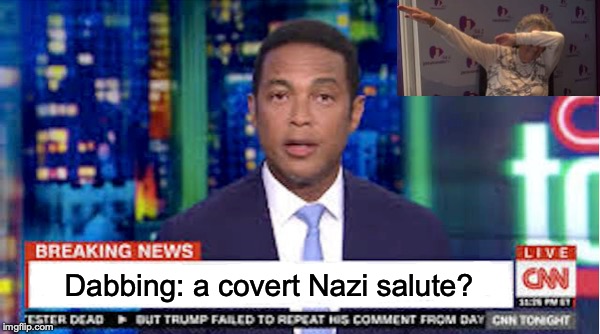 They never give up | Dabbing: a covert Nazi salute? | image tagged in don lemon,cnn,racism,nazi,white supremacy,elderly | made w/ Imgflip meme maker