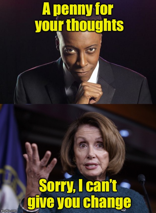 When thoughts aren’t worth a cent | A penny for your thoughts; Sorry, I can’t give you change | image tagged in memes,nancy pelosi,arsenio hall,penny,thoughts | made w/ Imgflip meme maker