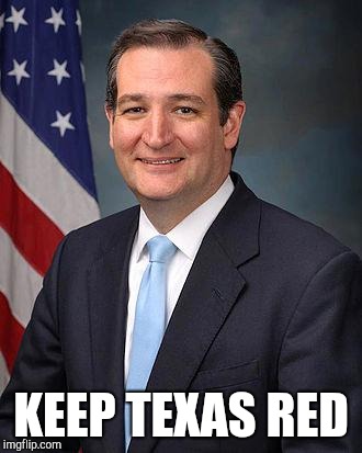 Ted Cruz | KEEP TEXAS RED | image tagged in ted cruz | made w/ Imgflip meme maker