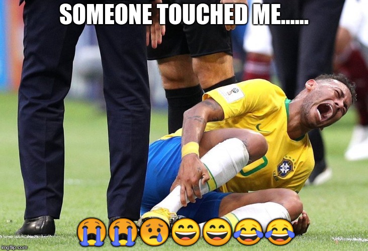 crybaby neymar jr | SOMEONE TOUCHED ME...... 😭😭😢😄😄😂😂 | image tagged in crybaby neymar jr | made w/ Imgflip meme maker