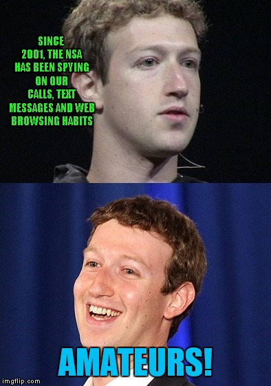 Let's Not Do That Again Anytime Soon.. | SINCE 2001, THE NSA HAS BEEN SPYING ON OUR CALLS, TEXT MESSAGES AND WEB BROWSING HABITS; AMATEURS! | image tagged in memes,zuckerberg,mark zuckerberg,nsa | made w/ Imgflip meme maker