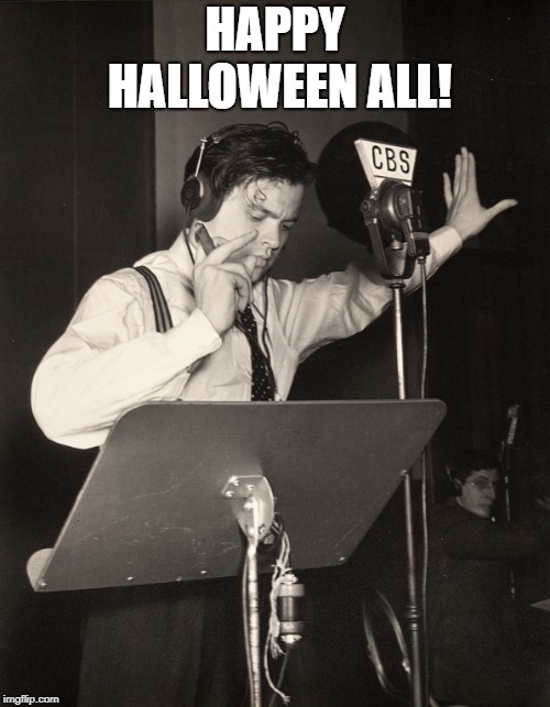 Happy Halloween | HAPPY HALLOWEEN ALL! | image tagged in orson welles war of the worlds propaganda | made w/ Imgflip meme maker