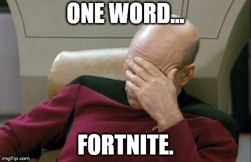 Captain Picard Facepalm | ONE WORD... FORTNITE. | image tagged in memes,captain picard facepalm | made w/ Imgflip meme maker