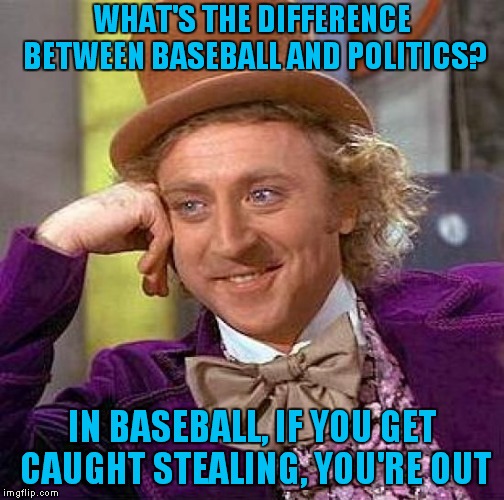 Rickey Henderson For Congress? | WHAT'S THE DIFFERENCE BETWEEN BASEBALL AND POLITICS? IN BASEBALL, IF YOU GET CAUGHT STEALING, YOU'RE OUT | image tagged in memes,creepy condescending wonka,baseball | made w/ Imgflip meme maker