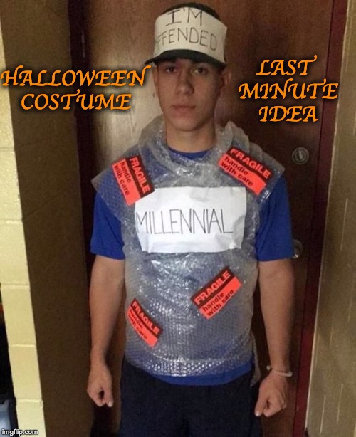 LAST MINUTE IDEA; HALLOWEEN COSTUME | image tagged in happy halloween,millennials,halloween costume,offended | made w/ Imgflip meme maker