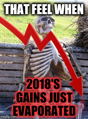 THAT FEEL WHEN 2018'S GAINS JUST EVAPORATED | made w/ Imgflip meme maker