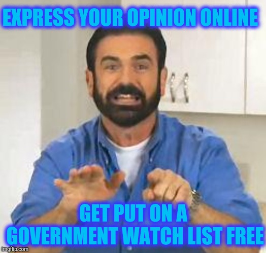 EXPRESS YOUR OPINION ONLINE; GET PUT ON A GOVERNMENT WATCH LIST FREE | image tagged in but wait there's more | made w/ Imgflip meme maker