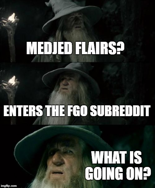 Confused Gandalf Meme | MEDJED FLAIRS? ENTERS THE FGO SUBREDDIT; WHAT IS GOING ON? | image tagged in memes,confused gandalf | made w/ Imgflip meme maker