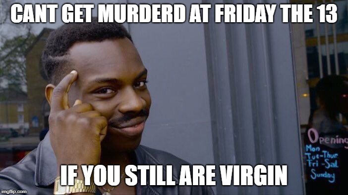 think about it | CANT GET MURDERD AT FRIDAY THE 13; IF YOU STILL ARE VIRGIN | image tagged in memes,roll safe think about it,funny,halloween,spooktober,friday the 13th | made w/ Imgflip meme maker