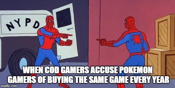 Spider Man Double |  WHEN COD GAMERS ACCUSE POKEMON GAMERS OF BUYING THE SAME GAME EVERY YEAR | image tagged in spider man double | made w/ Imgflip meme maker