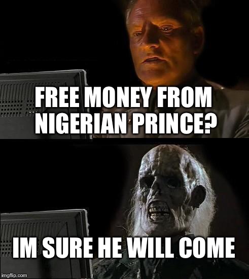 I'll Just Wait Here Meme | FREE MONEY FROM NIGERIAN PRINCE? IM SURE HE WILL COME | image tagged in memes,ill just wait here | made w/ Imgflip meme maker