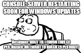 Cereal Guy Spitting | CONSOLE: SERVER RESTARTING SOON FOR WINDOWS UPDATES; Desiigner: WAIT TIL I FINISH THIS CE PLS, Hazard: NO I WANT TO REACH L9 PLS WAIT! | image tagged in memes,cereal guy spitting | made w/ Imgflip meme maker