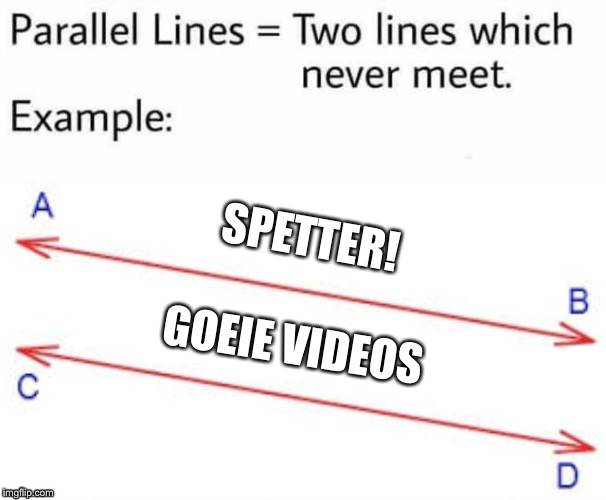 Parallel Lines | SPETTER! GOEIE VIDEOS | image tagged in parallel lines | made w/ Imgflip meme maker