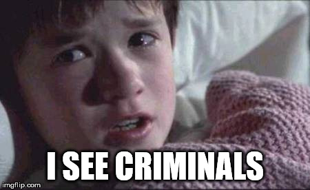 I See Dead People Meme | I SEE CRIMINALS | image tagged in memes,i see dead people | made w/ Imgflip meme maker