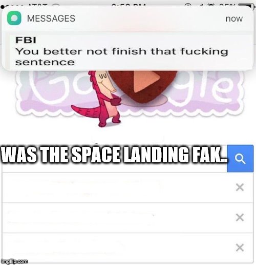 FBI you better not finish | WAS THE SPACE LANDING FAK.. | image tagged in fbi you better not finish | made w/ Imgflip meme maker
