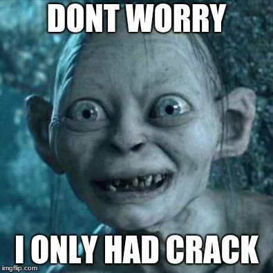 Gollum Meme | DONT WORRY; I ONLY HAD CRACK | image tagged in memes,gollum | made w/ Imgflip meme maker