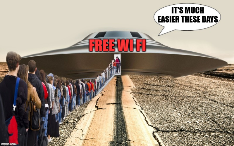 come on in! | IT'S MUCH EASIER THESE DAYS; FREE WI FI | image tagged in free wi fi,ufo | made w/ Imgflip meme maker