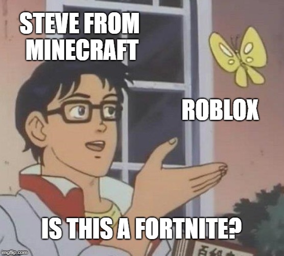 Is This A Pigeon | STEVE FROM MINECRAFT; ROBLOX; IS THIS A FORTNITE? | image tagged in memes,is this a pigeon | made w/ Imgflip meme maker