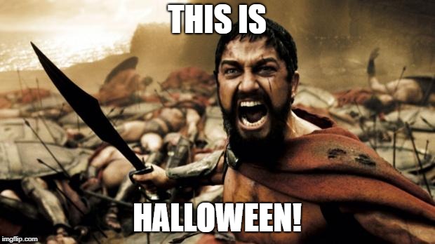 this is sparta | THIS IS; HALLOWEEN! | image tagged in this is sparta | made w/ Imgflip meme maker