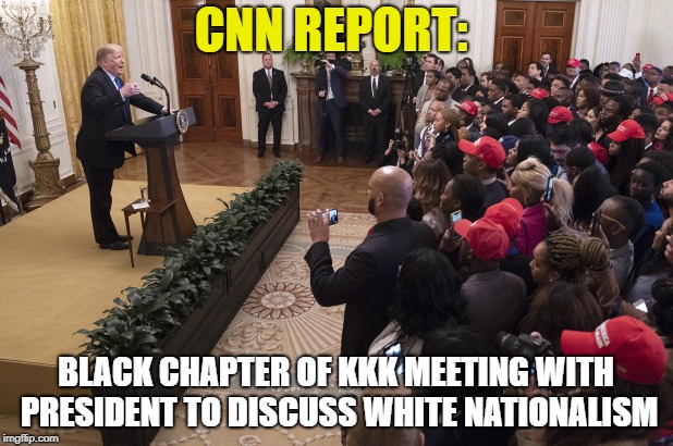 President Trump meeting with the young black conservative leaders | CNN REPORT:; BLACK CHAPTER OF KKK
MEETING WITH PRESIDENT TO DISCUSS WHITE NATIONALISM | image tagged in president trump,republicans,black conservatives,young leader group | made w/ Imgflip meme maker