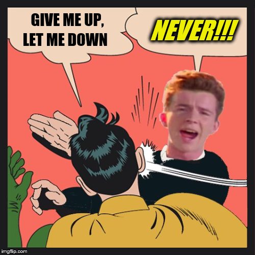 Rick Astley Slapping Robin
(Inspired by DashHopes)
 | NEVER!!! GIVE ME UP, LET ME DOWN | image tagged in rick astley slapping robin,memes,batman slapping robin,rick roll | made w/ Imgflip meme maker