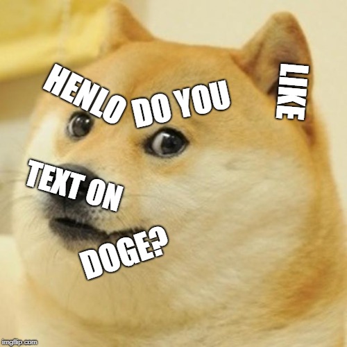 Doge | LIKE; HENLO; DO YOU; TEXT ON; DOGE? | image tagged in memes,doge | made w/ Imgflip meme maker