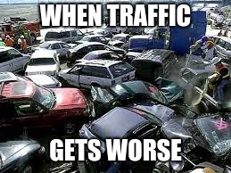 WHEN TRAFFIC; GETS WORSE | image tagged in crash,funny | made w/ Imgflip meme maker