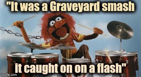 Animal on Drums | "It was a Graveyard smash it caught on on a flash" | image tagged in animal on drums | made w/ Imgflip meme maker