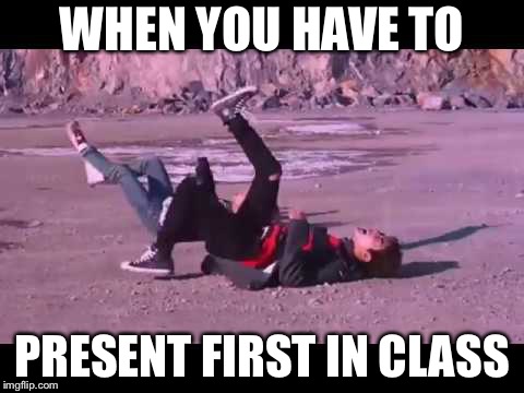 BTS Not Today Screenshot | WHEN YOU HAVE TO; PRESENT FIRST IN CLASS | image tagged in bts not today screenshot | made w/ Imgflip meme maker