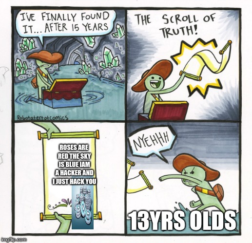 The Scroll Of Truth | ROSES ARE RED THE SKY IS BLUE IAM A HACKER AND I JUST HACK YOU; 13YRS OLDS | image tagged in memes,the scroll of truth | made w/ Imgflip meme maker