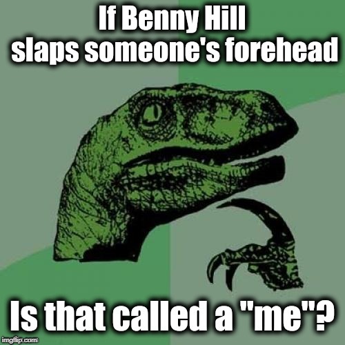 Hopefully you're smart enough to get this joke | . | image tagged in benny hill slap,80s,humour | made w/ Imgflip meme maker