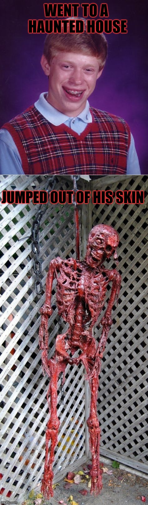Bad Luck Brian Scared Skinless | WENT TO A HAUNTED HOUSE; JUMPED OUT OF HIS SKIN | image tagged in memes,funny,bad luck brian,zombie bad luck brian,halloween | made w/ Imgflip meme maker