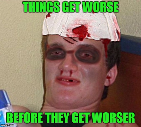 uninspirational quotes | THINGS GET WORSE; BEFORE THEY GET WORSER | image tagged in beat up 10 guy | made w/ Imgflip meme maker