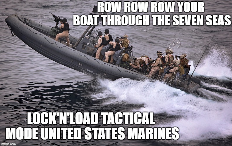 United States Marines | ROW ROW ROW YOUR BOAT
THROUGH THE SEVEN SEAS; LOCK'N'LOAD TACTICAL MODE
UNITED STATES MARINES | image tagged in marines,boat | made w/ Imgflip meme maker