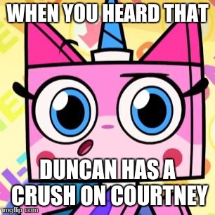 Unikitty | WHEN YOU HEARD THAT; DUNCAN HAS A CRUSH ON COURTNEY | image tagged in unikitty | made w/ Imgflip meme maker