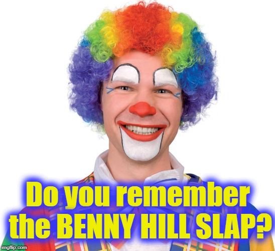 Do you remember the BENNY HILL SLAP? | made w/ Imgflip meme maker