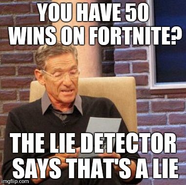 Seriously though, who's sad enough to play that much Fortnite? | YOU HAVE 50 WINS ON FORTNITE? THE LIE DETECTOR SAYS THAT'S A LIE | image tagged in memes,maury lie detector | made w/ Imgflip meme maker