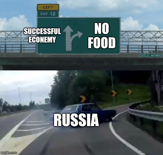 Left Exit 12 Off Ramp | SUCCESSFUL ECONEMY; NO FOOD; RUSSIA | image tagged in memes,left exit 12 off ramp | made w/ Imgflip meme maker