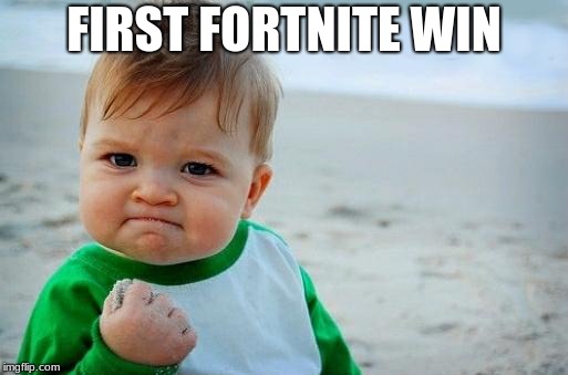 Yes Baby | FIRST FORTNITE WIN | image tagged in yes baby | made w/ Imgflip meme maker