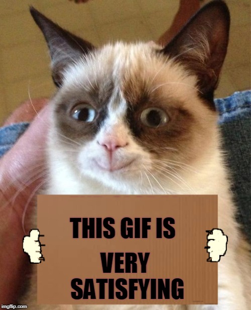 Grumpy Cat Happy Meme | THIS GIF IS VERY SATISFYING | image tagged in memes,grumpy cat happy,grumpy cat | made w/ Imgflip meme maker