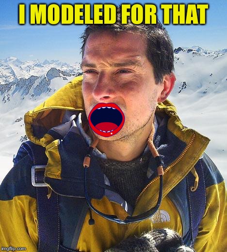 Bear Grylls Meme | I MODELED FOR THAT | image tagged in memes,bear grylls | made w/ Imgflip meme maker